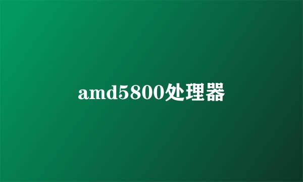 amd5800处理器