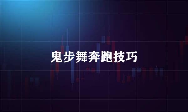 鬼步舞奔跑技巧