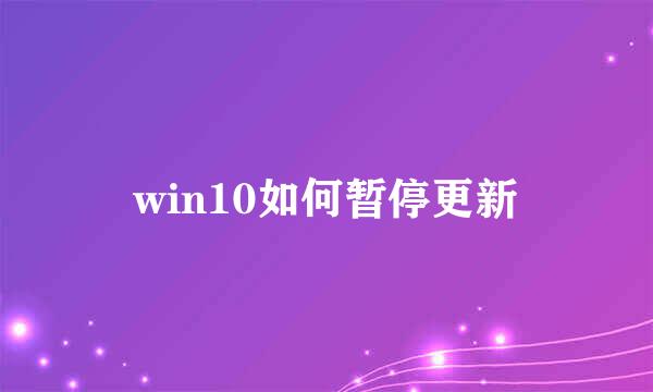 win10如何暂停更新