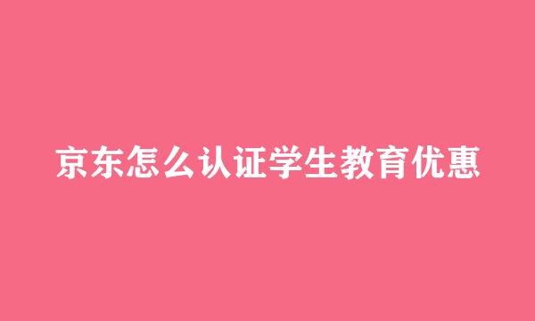 京东怎么认证学生教育优惠