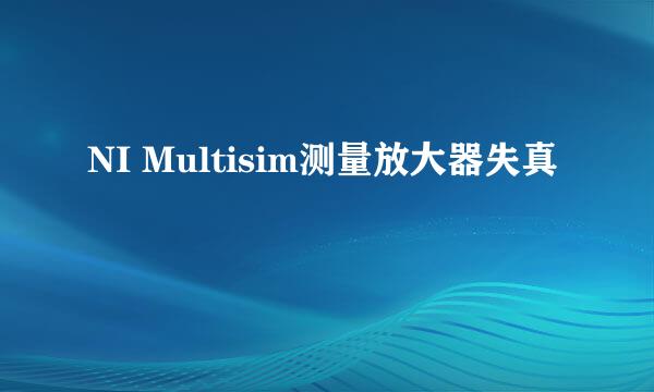 NI Multisim测量放大器失真