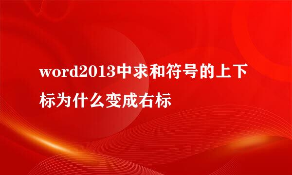 word2013中求和符号的上下标为什么变成右标