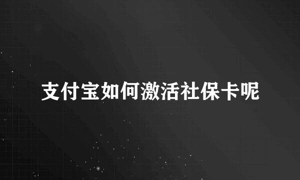 支付宝如何激活社保卡呢