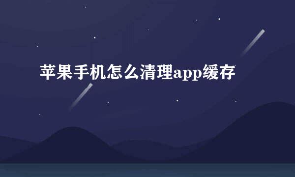 苹果手机怎么清理app缓存