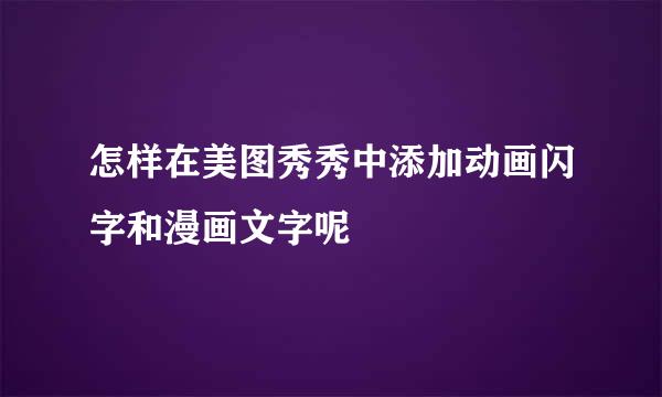 怎样在美图秀秀中添加动画闪字和漫画文字呢