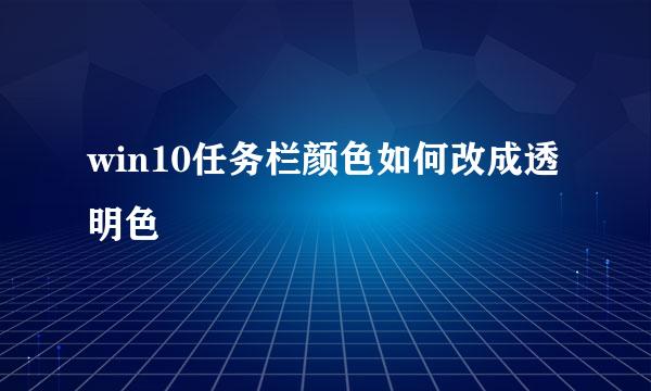 win10任务栏颜色如何改成透明色