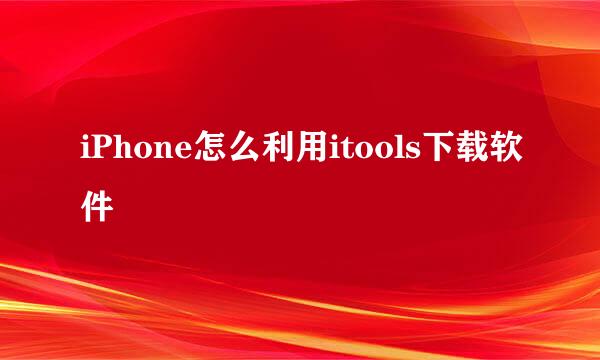 iPhone怎么利用itools下载软件