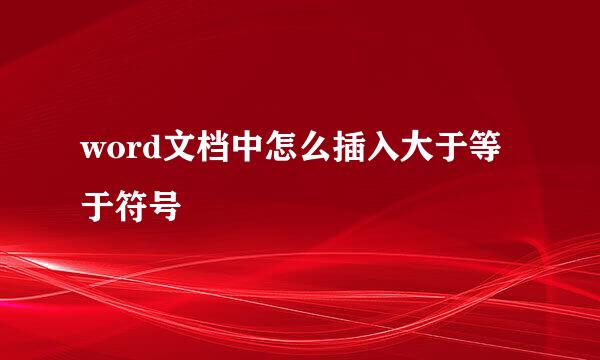 word文档中怎么插入大于等于符号