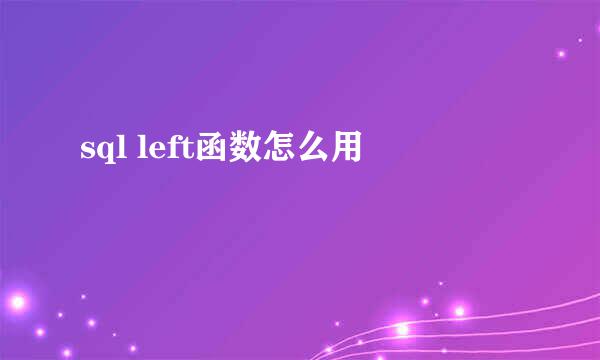 sql left函数怎么用