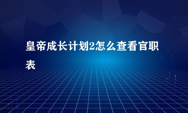 皇帝成长计划2怎么查看官职表