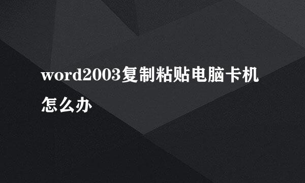 word2003复制粘贴电脑卡机怎么办