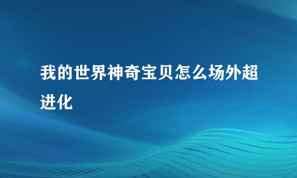 我的世界神奇宝贝怎么场外超进化