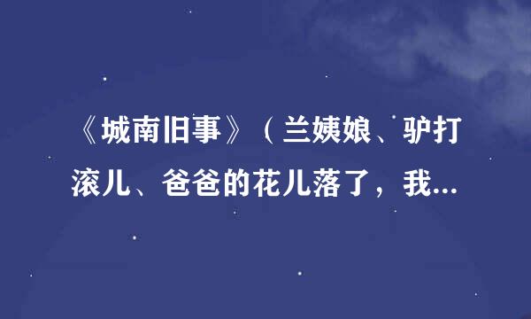 《城南旧事》（兰姨娘、驴打滚儿、爸爸的花儿落了，我也不再是小孩）的主要内容！！！
