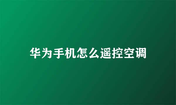 华为手机怎么遥控空调