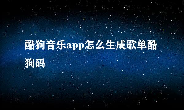 酷狗音乐app怎么生成歌单酷狗码