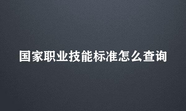 国家职业技能标准怎么查询
