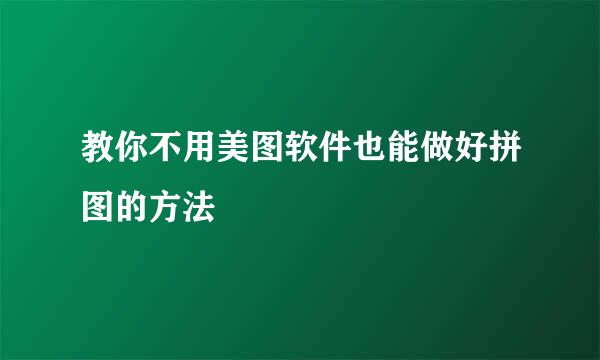 教你不用美图软件也能做好拼图的方法