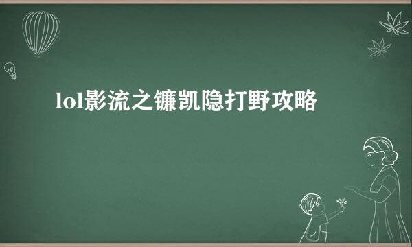lol影流之镰凯隐打野攻略
