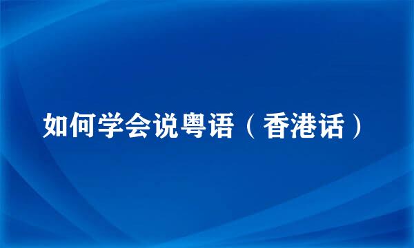 如何学会说粤语（香港话）