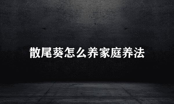 散尾葵怎么养家庭养法