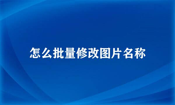 怎么批量修改图片名称