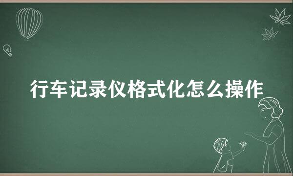 行车记录仪格式化怎么操作