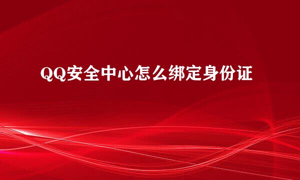 QQ安全中心怎么绑定身份证