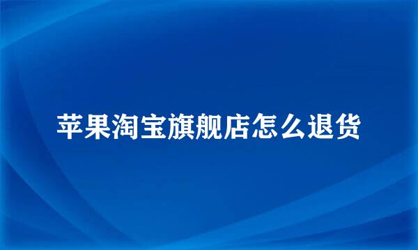 苹果淘宝旗舰店怎么退货