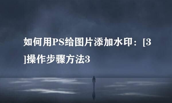 如何用PS给图片添加水印：[3]操作步骤方法3