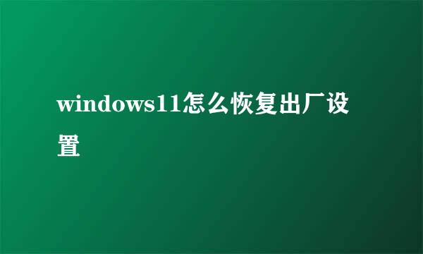 windows11怎么恢复出厂设置