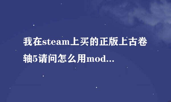 我在steam上买的正版上古卷轴5请问怎么用mod。详细教程