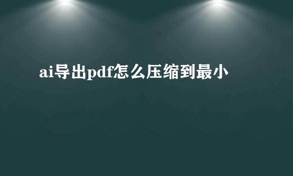ai导出pdf怎么压缩到最小