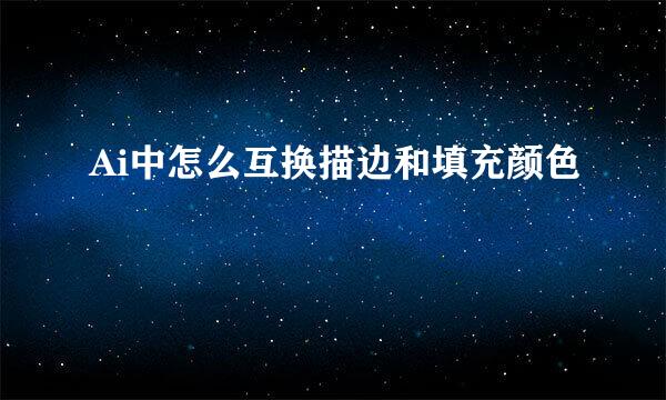 Ai中怎么互换描边和填充颜色