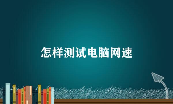 怎样测试电脑网速
