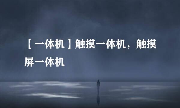 【一体机】触摸一体机，触摸屏一体机