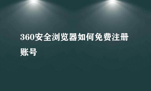 360安全浏览器如何免费注册账号