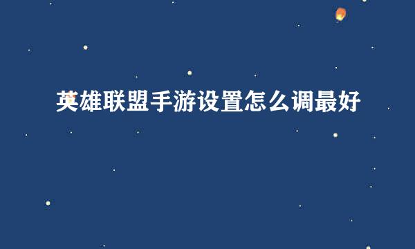英雄联盟手游设置怎么调最好