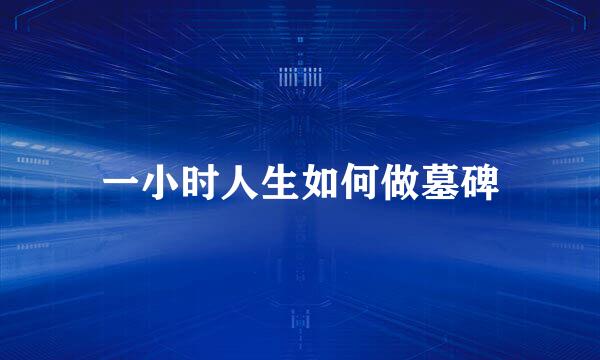 一小时人生如何做墓碑