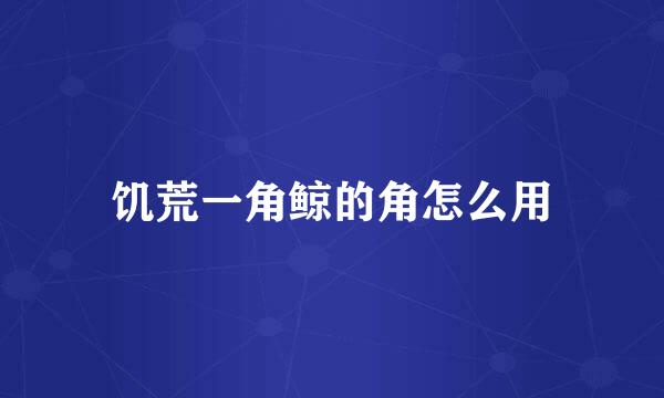 饥荒一角鲸的角怎么用
