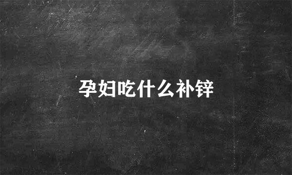 孕妇吃什么补锌