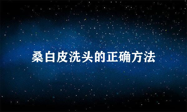 桑白皮洗头的正确方法