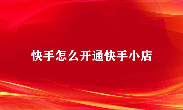 快手怎么开通快手小店