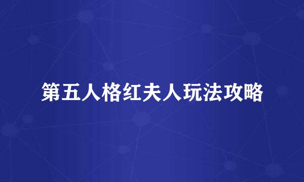 第五人格红夫人玩法攻略