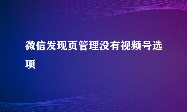 微信发现页管理没有视频号选项