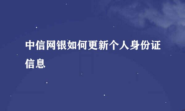 中信网银如何更新个人身份证信息