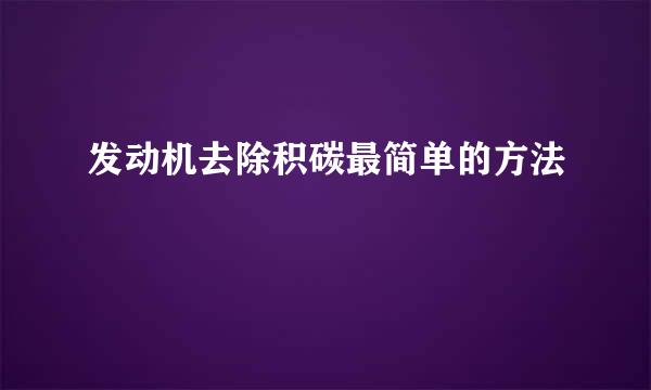发动机去除积碳最简单的方法