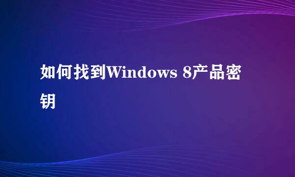 如何找到Windows 8产品密钥