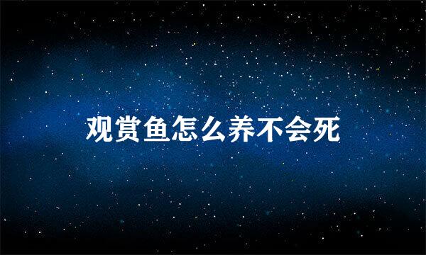 观赏鱼怎么养不会死