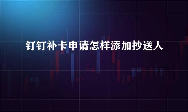 钉钉补卡申请怎样添加抄送人