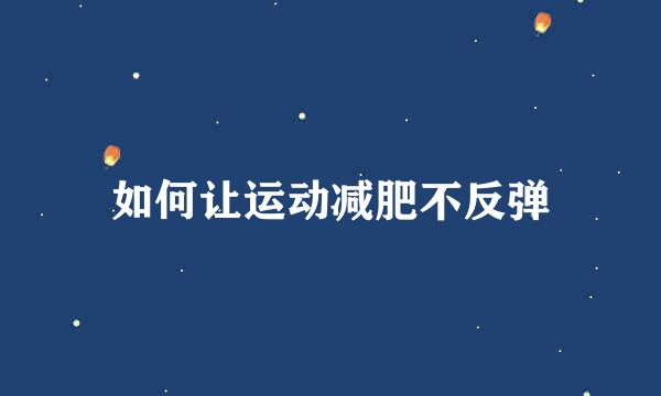 如何让运动减肥不反弹